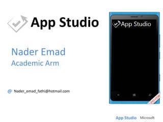 App Studio
Nader Emad
Academic Arm

Nader_emad_fathi@hotmail.com

App Studio

 