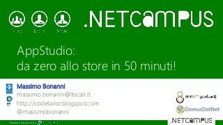 Template designed by
AppStudio:
da zero allo store in 50 minuti!
Massimo Bonanni
massimo.bonanni@tiscali.it
http://codetailor.blogspot.com
@massimobonanni
 