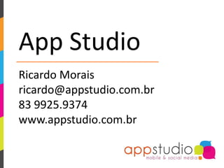 App Studio
Ricardo Morais
ricardo@appstudio.com.br
83 9925.9374
www.appstudio.com.br
 