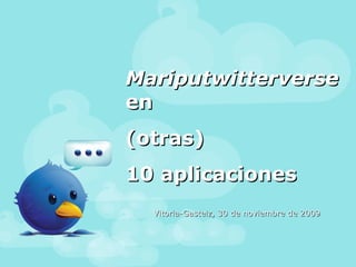 Mariputwitterverse  en  (otras) 10 aplicaciones Vitoria-Gasteiz, 30 de noviembre de 2009 