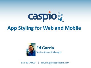 App Styling for Web and Mobile
Ed Garcia
650-691-0900 | edward.garcia@caspio.com
Senior Account Manager
 