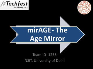 mirAGE- The
 Age Mirror
     Team ID- 1255
NSIT, University of Delhi
 