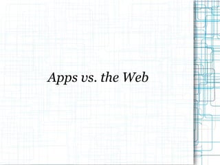 Apps vs. the Web 
 