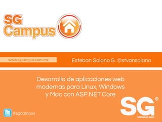 www.sgcampus.com.mx @sgcampus
www.sgcampus.com.mx
@sgcampus
Esteban Solano G. @stvansolano
Desarrollo de aplicaciones web
modernas para Linux, Windows
y Mac con ASP.NET Core
 