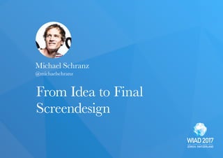 ZÜRICH, SWITZERLAND
Michael Schranz
From Idea to Final
Screendesign
@michaelschranz
 