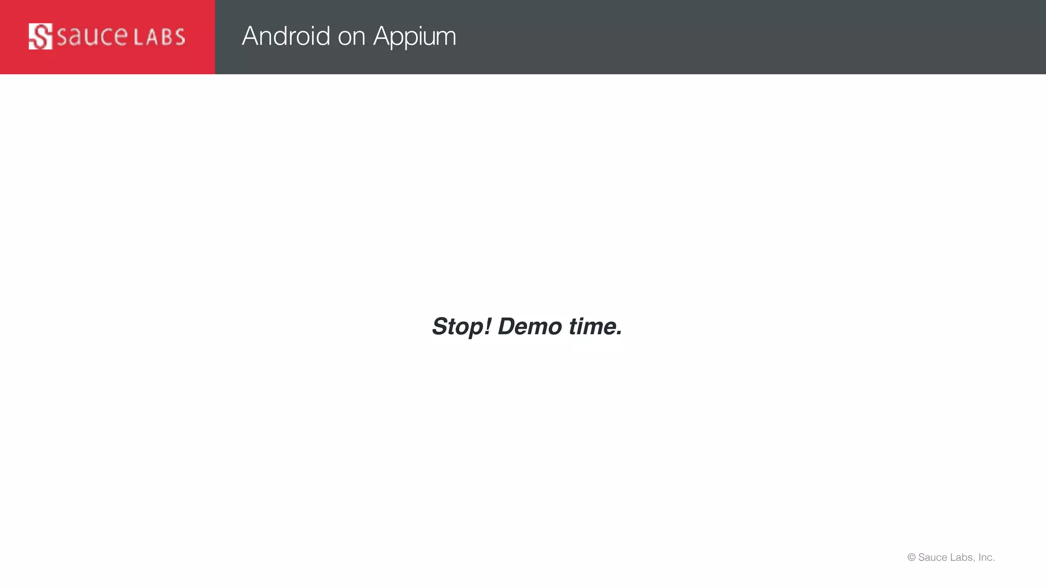© Sauce Labs, Inc.
Android on Appium
Stop! Demo time.
 