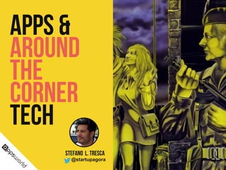 — APPS & —
Around the
Corner
Technology
Stefano L.Tresca
@startupagora
 