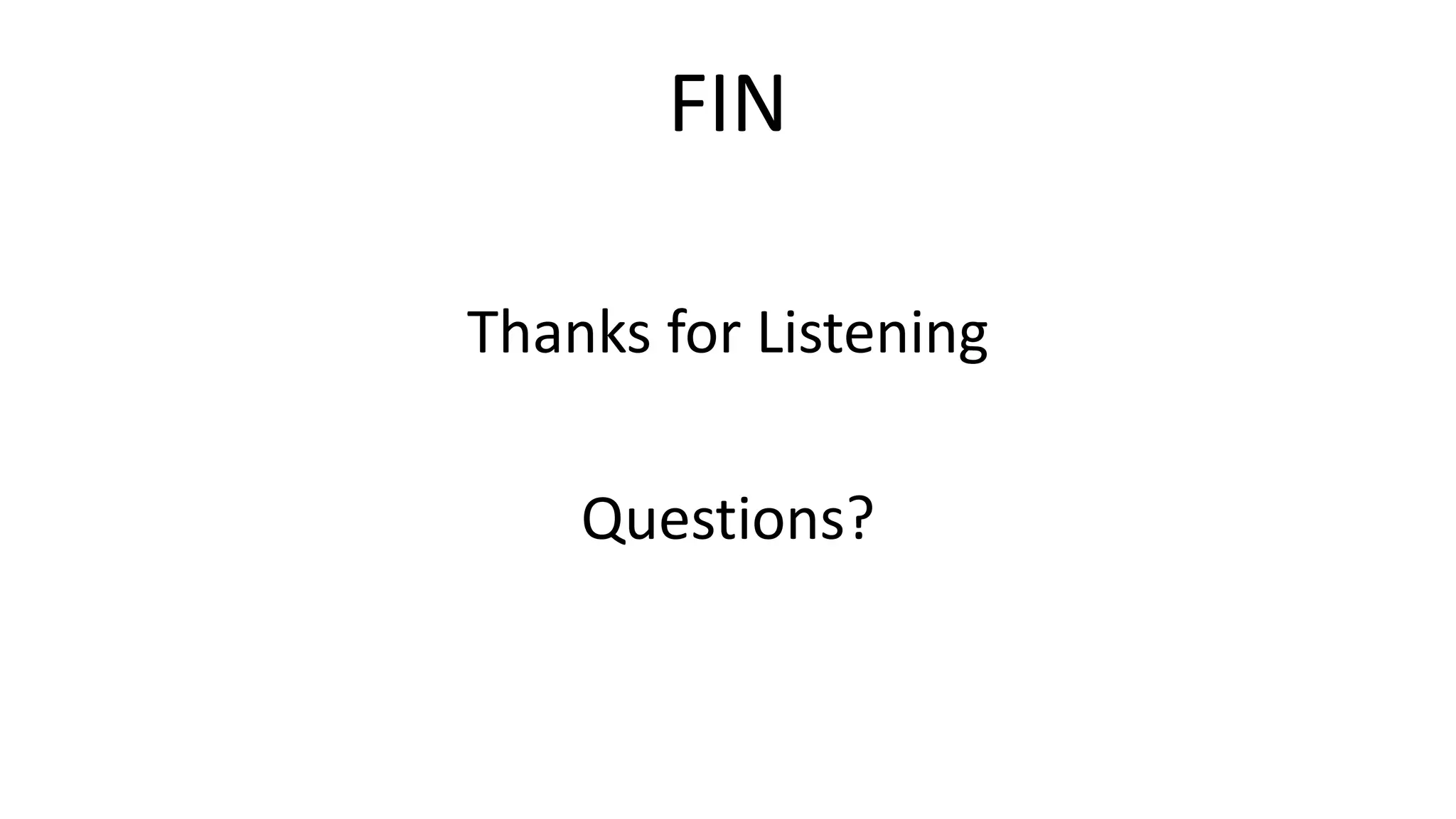 FIN
Thanks for Listening
Questions?

 
