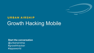 1
Growth Hacking Mobile
Start the conversation
@urbanairship
#growthhacker
#appsworld
 