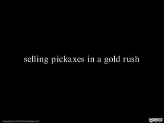 selling pickaxes in a gold rush




Copyright (c) 2012 CommonsWare, LLC
 