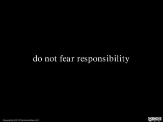 do not fear responsibility




Copyright (c) 2012 CommonsWare, LLC
 
