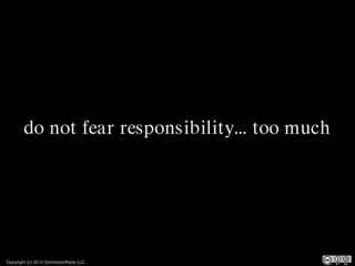 do not fear responsibility... too much




Copyright (c) 2012 CommonsWare, LLC
 