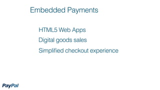 Embedded Payments

  HTML5 Web Apps
  Digital goods sales
  Simpliﬁed checkout experience
 