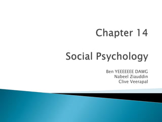 Chapter 14Social Psychology Ben YEEEEEEE DAWG NabeelZiauddin Clive Veerapal 
