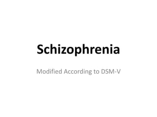 Schizophrenia
Modified According to DSM-V
 