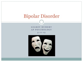 Gilroy Hubert- Bipolar Disorder