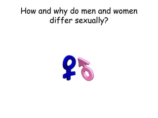 How and why do men and women 
differ sexually? 
 