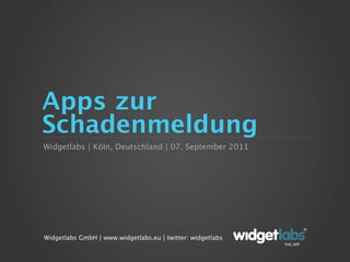 Apps zur
Schadenmeldung
Widgetlabs | Köln, Deutschland | 16. September 2011




Widgetlabs GmbH | www.widgetlabs.eu | twitter: widgetlabs
                                                            THE APP
 