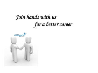 Join hands with us
for a better career
 