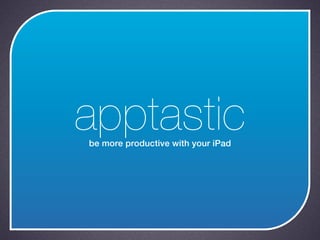 apptastic
be more productive with your iPad
 