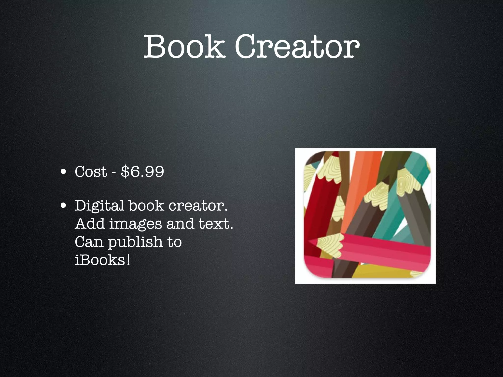 Book Creator Cost - $6.99 Digital book creator.  Add images and text. Can publish to iBooks! 