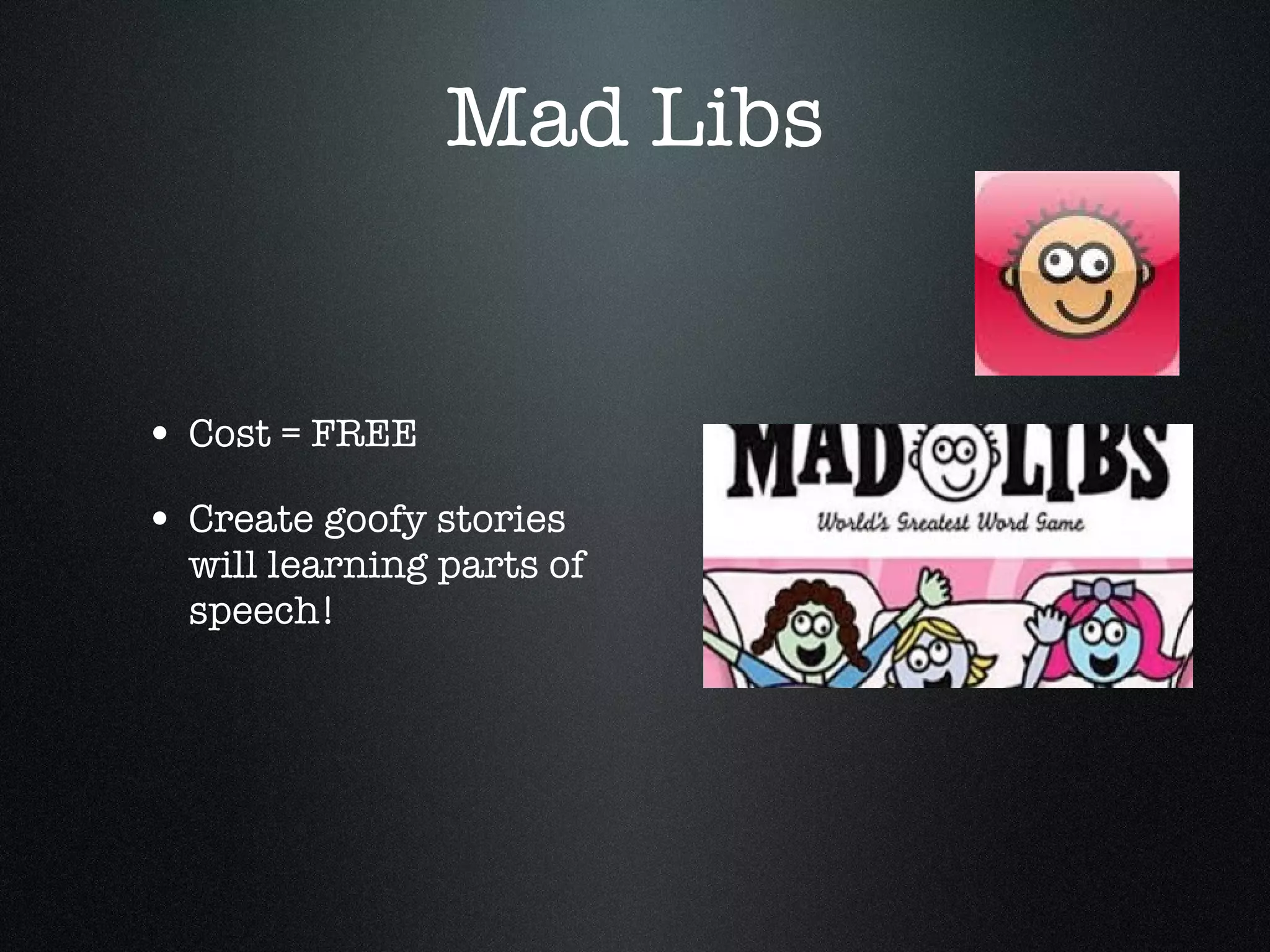 Mad Libs Cost = FREE Create goofy stories will learning parts of speech! 