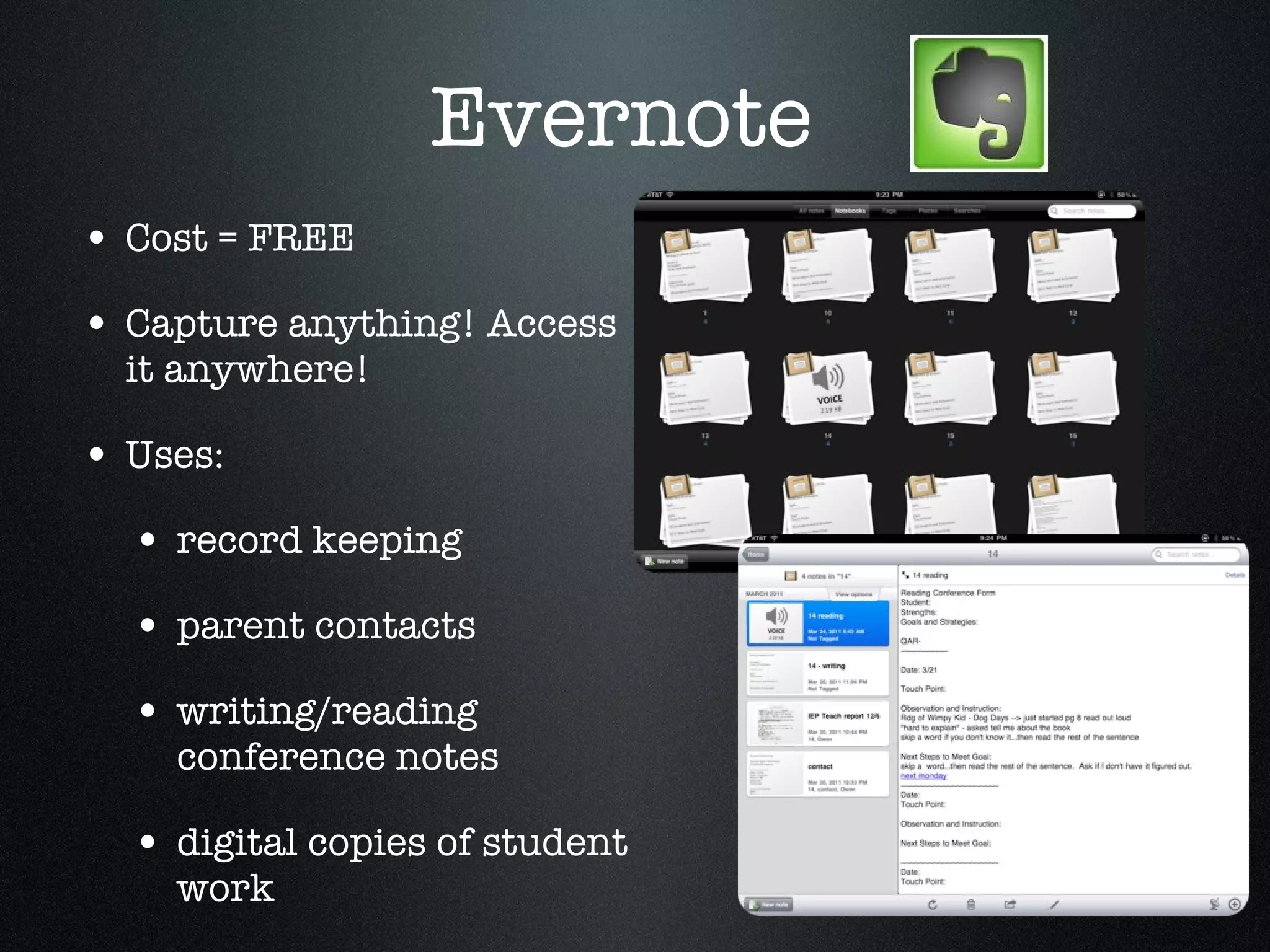 Evernote Cost = FREE Capture anything! Access it anywhere! Uses: record keeping parent contacts writing/reading conference notes digital copies of student work 