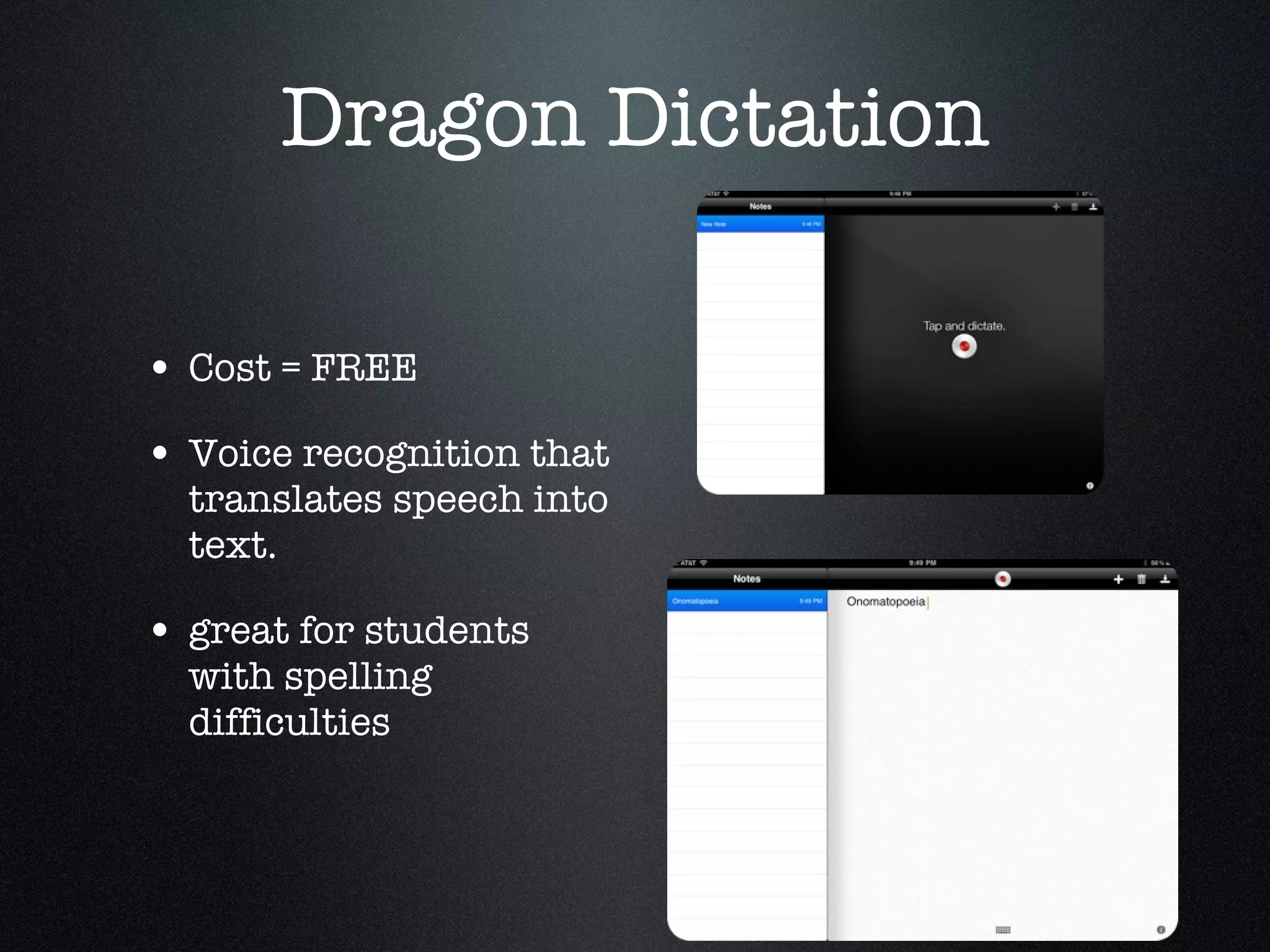 Dragon Dictation Cost = FREE Voice recognition that translates speech into text. great for students with spelling difficulties 