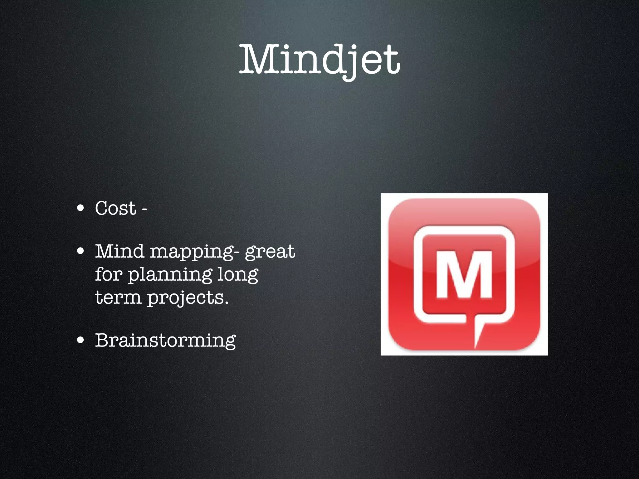 Mindjet Cost -  Mind mapping- great for planning long term projects. Brainstorming 