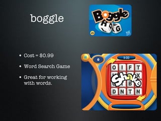 boggle Cost = $0.99  Word Search Game Great for working with words. 