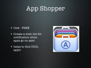 App Shopper Cost - FREE Create a wish list for notification when apps go on sale! helps to find COOL apps! 
