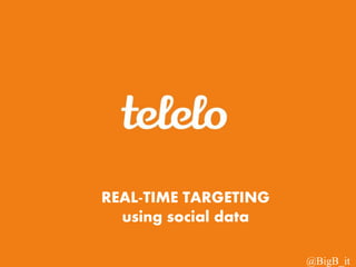 REAL-TIME TARGETING
using social data
@BigB_it

 