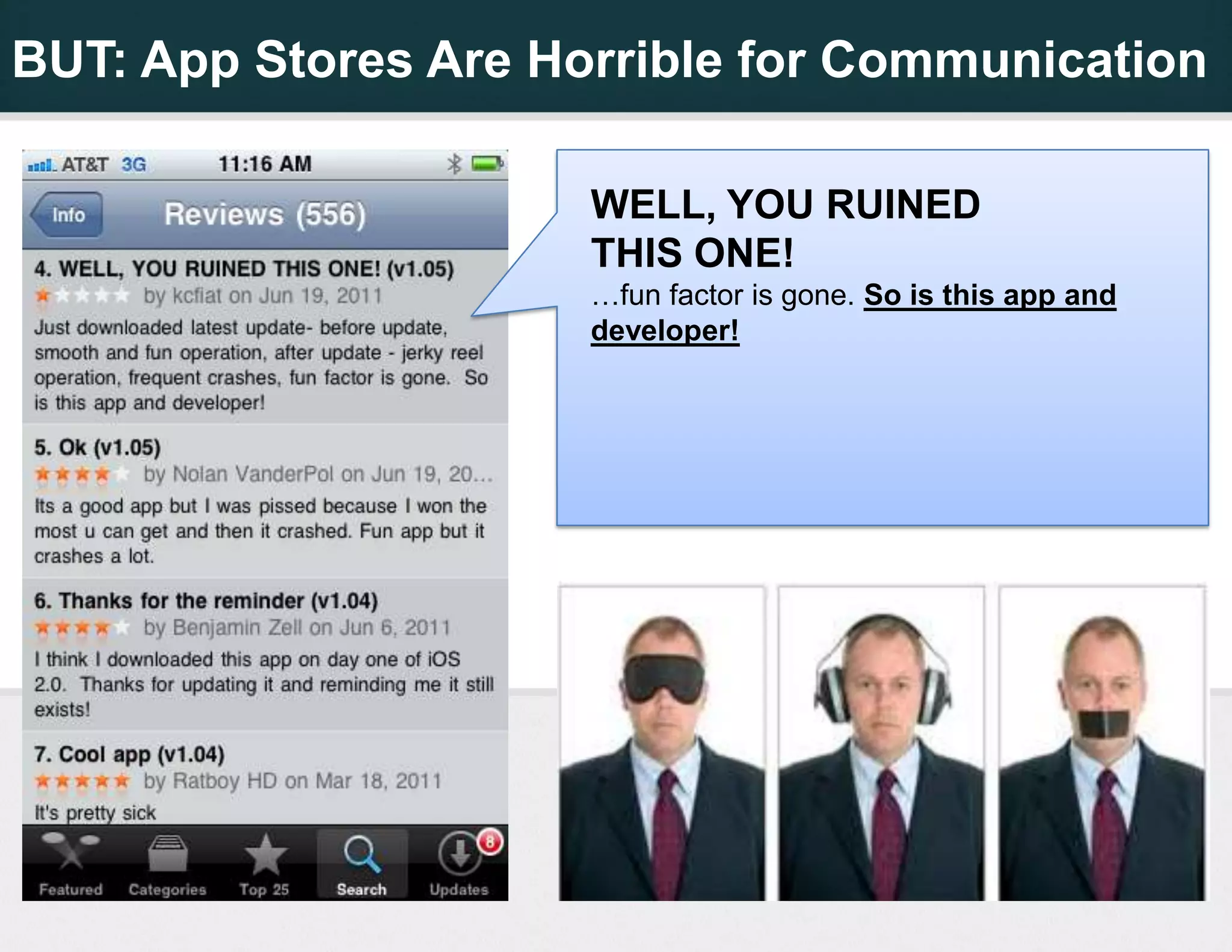 BUT: App Stores Are Horrible for Communication

                      WELL, YOU RUINED
                      THIS ONE!
                      …fun factor is gone. So is this app and
                      developer!
 