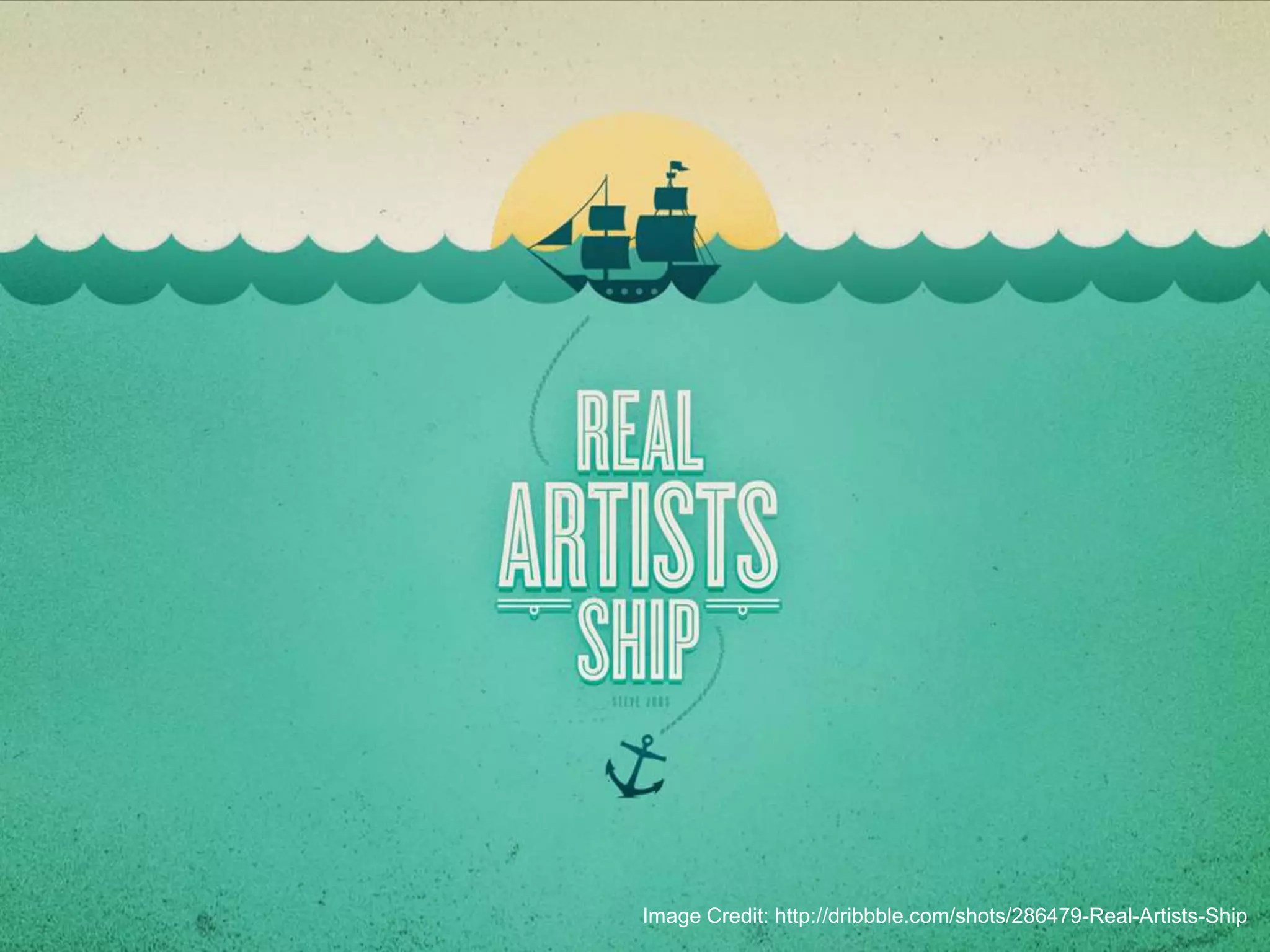 Image Credit: http://dribbble.com/shots/286479-Real-Artists-Ship
 
