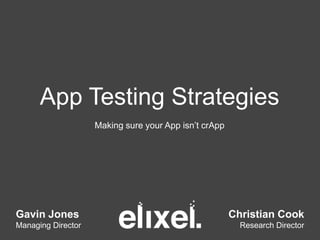 App Testing Strategies
Making sure your App isn’t crApp
Gavin Jones
Managing Director
Christian Cook
Research Director
 