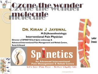 M.D.(Anaesthesiology)
Interventional Pain Physician
Director of SPINETICS,A Spine endoscopy &
Advanced Interventional Pain Management and Rehab Centre,
Surat & Anand
www.spinetics.in
 