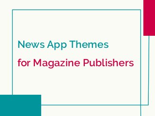 News App Themes
for Magazine Publishers
 