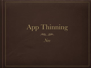 App Thinning
Neo
 