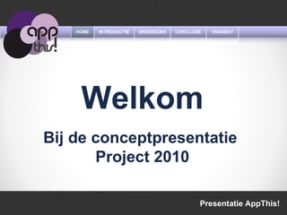 Presentatie AppThis!  Welkom Bij de conceptpresentatie  Project 2010 