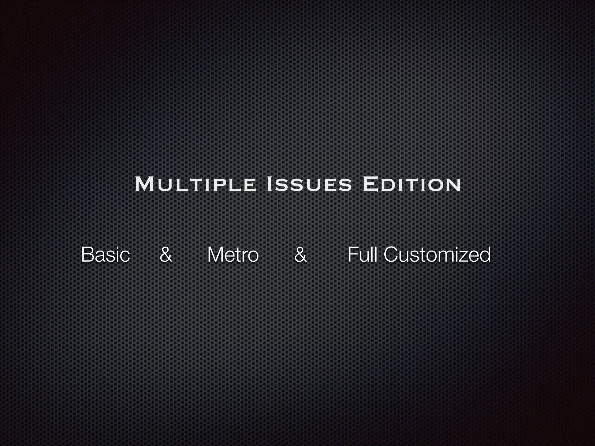Multiple Issues Edition
Basic & Metro & Full Customized
 