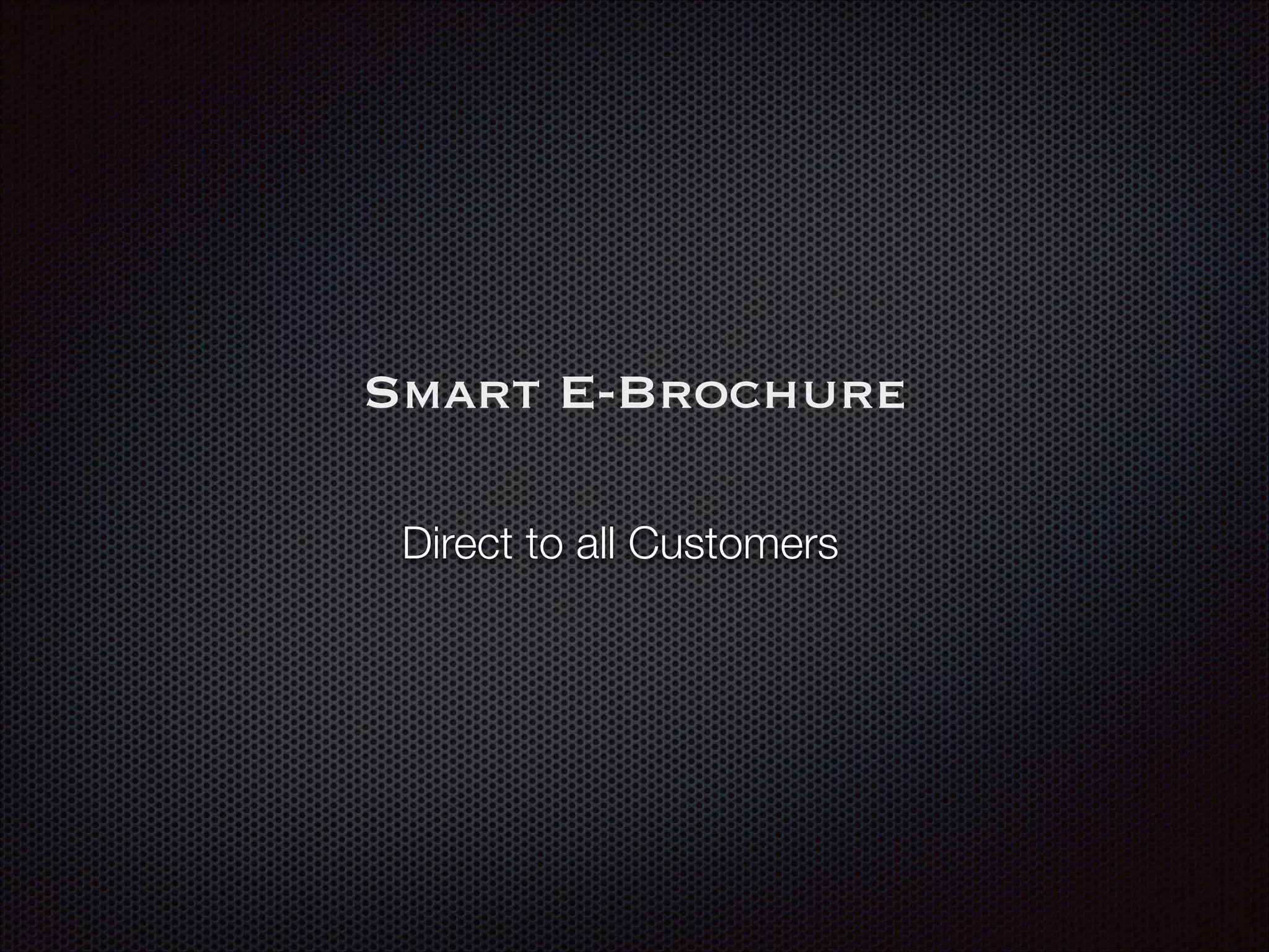 Smart E-Brochure
Direct to all Customers
 