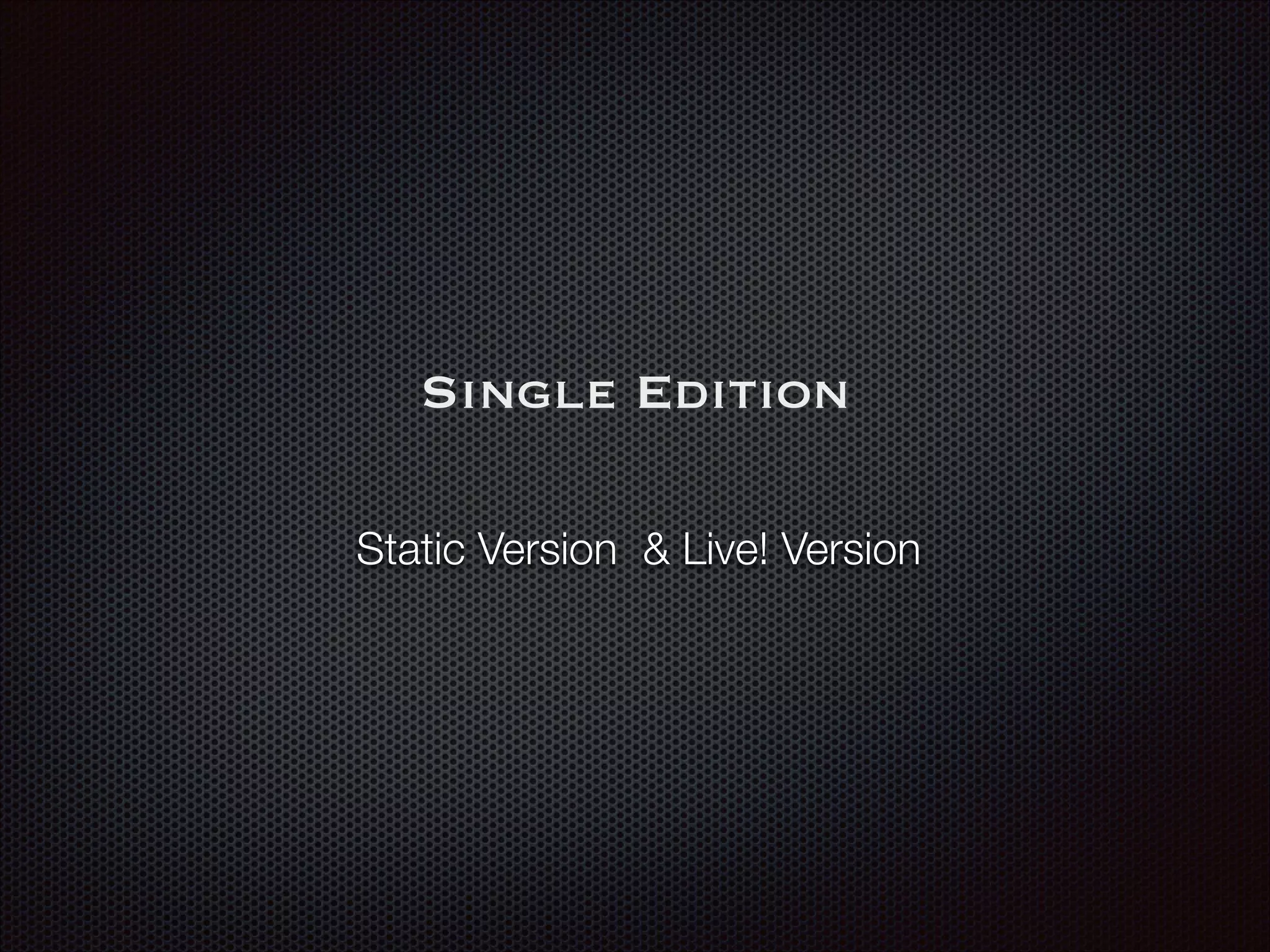 Single Edition
Static Version & Live! Version
 