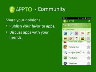 - Community
Share your opinions
• Publish your favorite apps.
• Discuss apps with your
  friends.
 