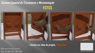 Sistema Especial de Travamento e Movimentação
                                                  FOTOS




                                   Assista um vídeo do projeto, Clique aqui!
Web: www.inventores.com.br
Fone: (11) 3873-3211/ 3672-5941
 