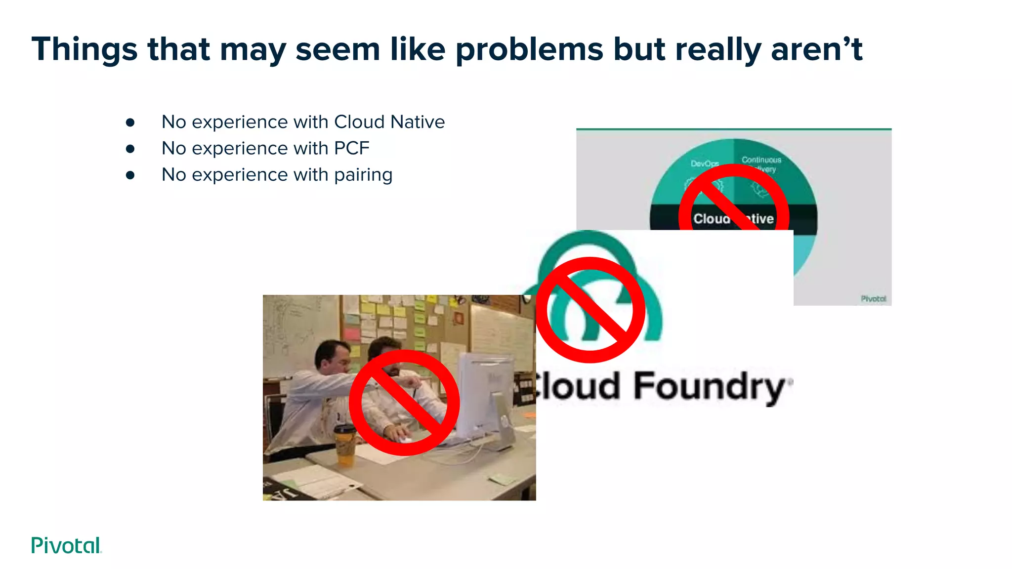 Things that may seem like problems but really aren’t
● No experience with Cloud Native
● No experience with PCF
● No experience with pairing
 