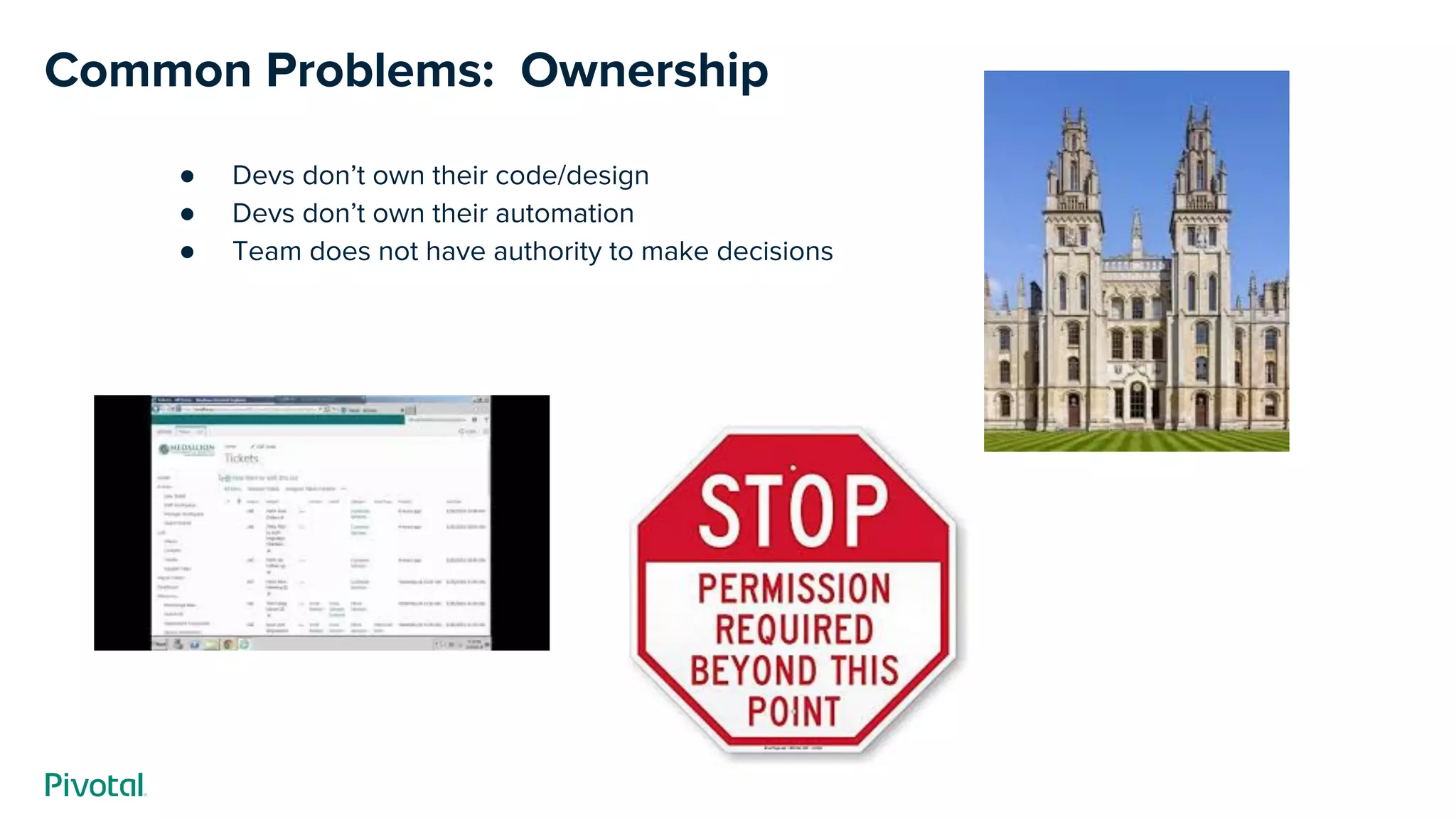 Common Problems: Ownership
● Devs don’t own their code/design
● Devs don’t own their automation
● Team does not have authority to make decisions
 