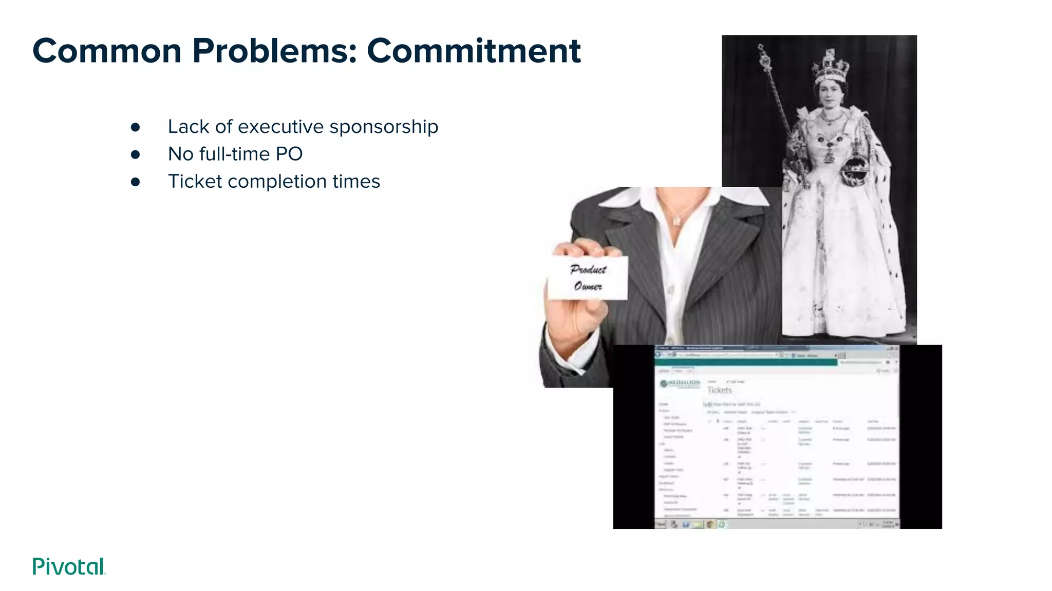 Common Problems: Commitment
● Lack of executive sponsorship
● No full-time PO
● Ticket completion times
 