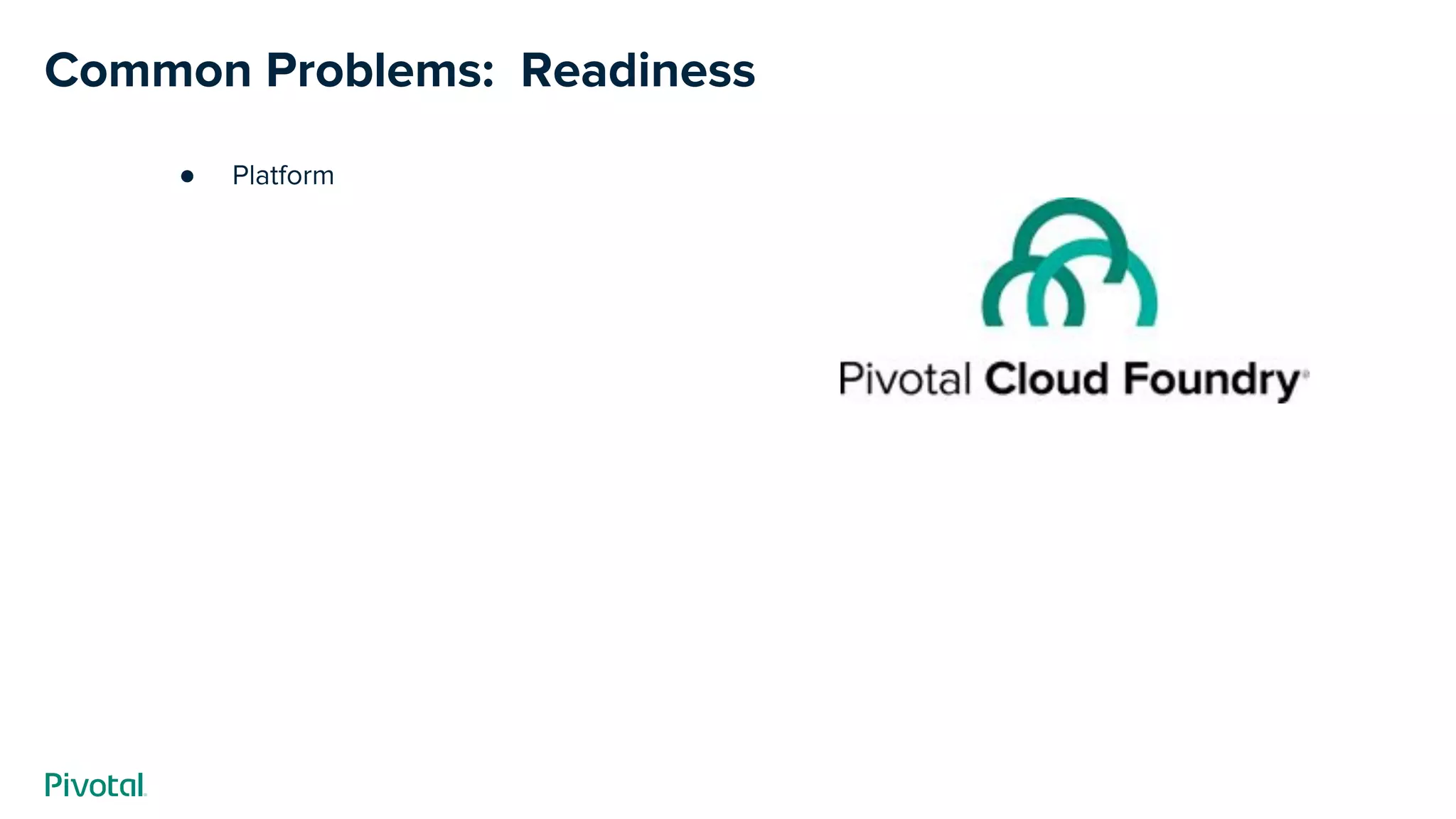 Common Problems: Readiness
● Platform
 