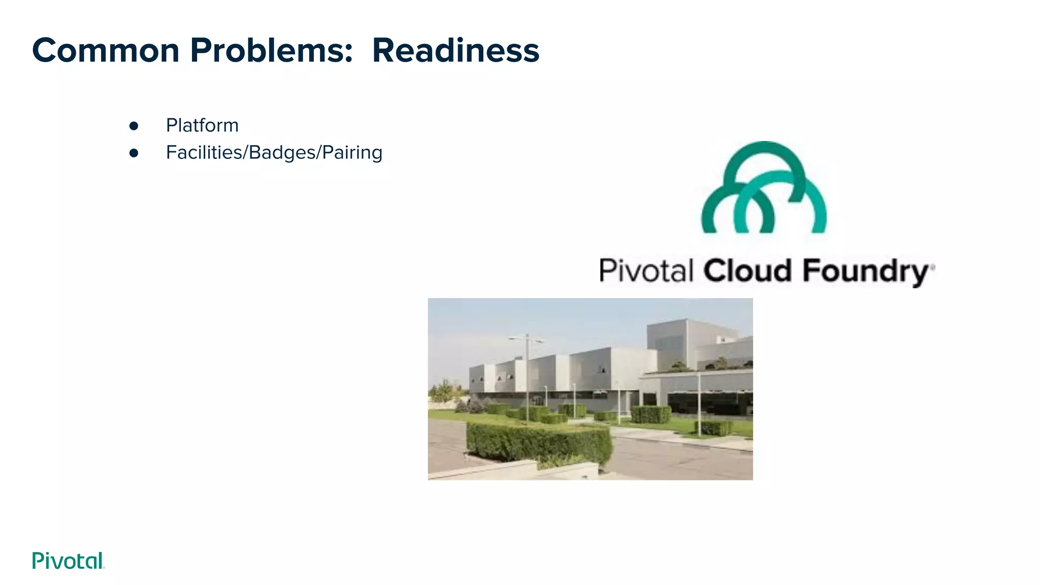 Common Problems: Readiness
● Platform
● Facilities/Badges/Pairing
 