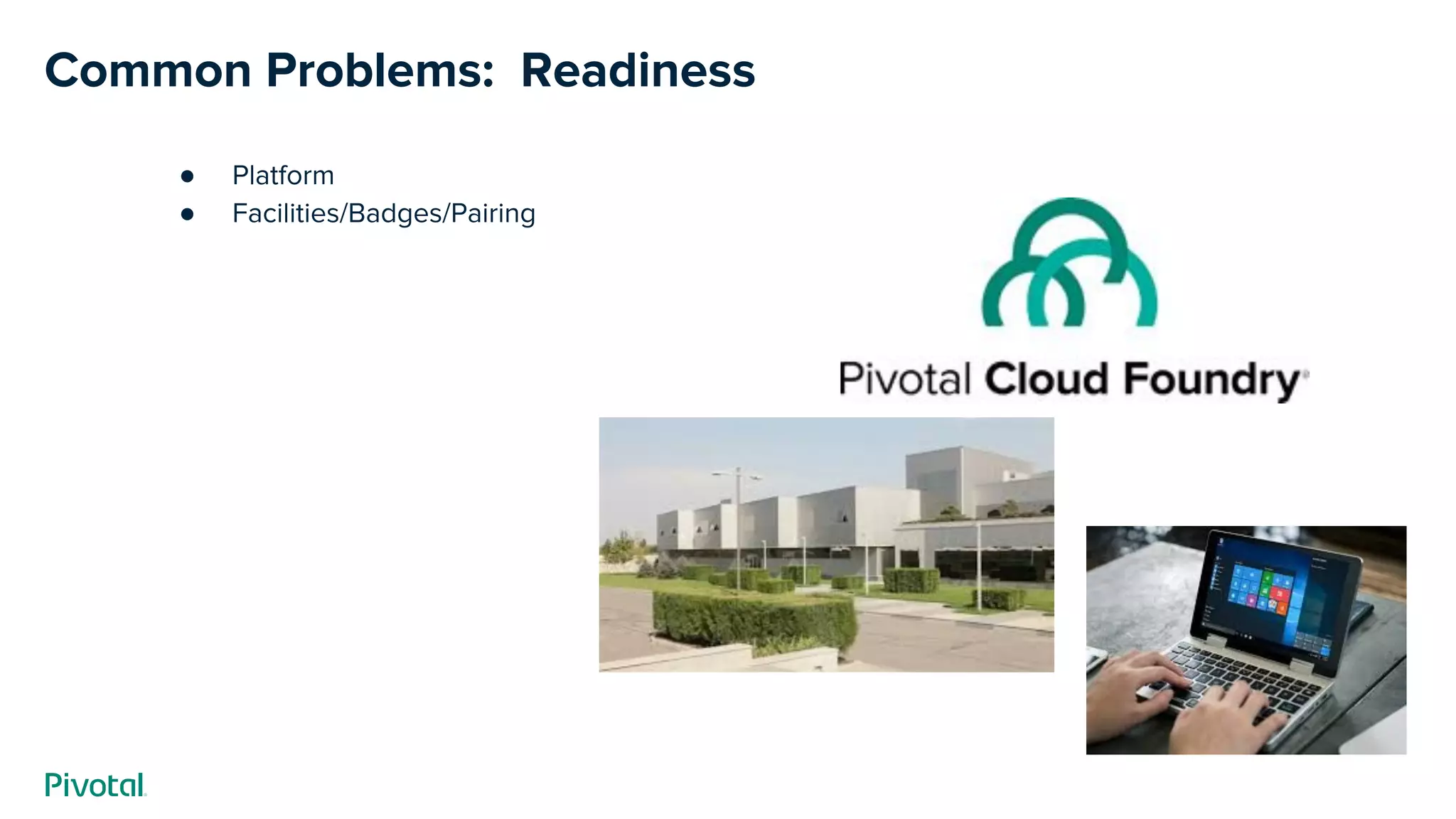 Common Problems: Readiness
● Platform
● Facilities/Badges/Pairing
 
